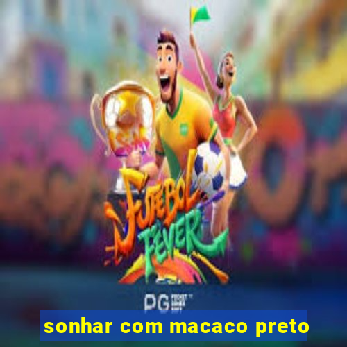 sonhar com macaco preto